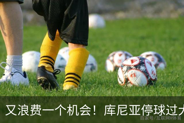 又浪费一个机会！库尼亚停球过大没能形成单刀，铲翻科尔维尔