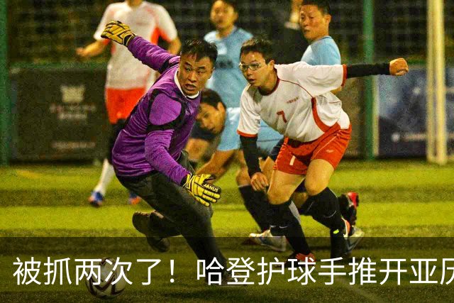 被抓两次了！哈登护球手推开亚历山大-沃克被吹进攻犯规