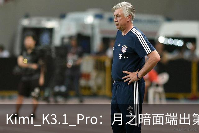 Kimi K3.1 Pro：月之暗面端出第一个Pro
